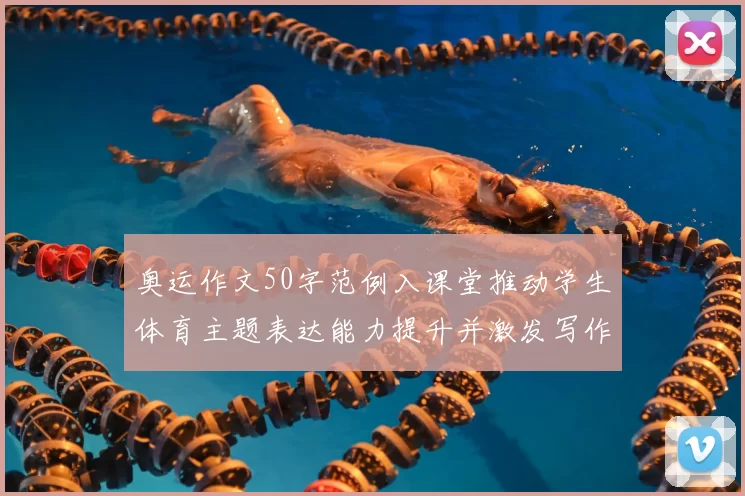 奥运作文50字范例入课堂推动学生体育主题表达能力提升并激发写作兴趣