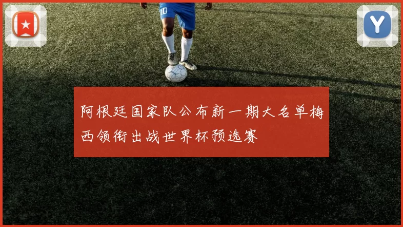 阿根廷国家队公布新一期大名单梅西领衔出战世界杯预选赛