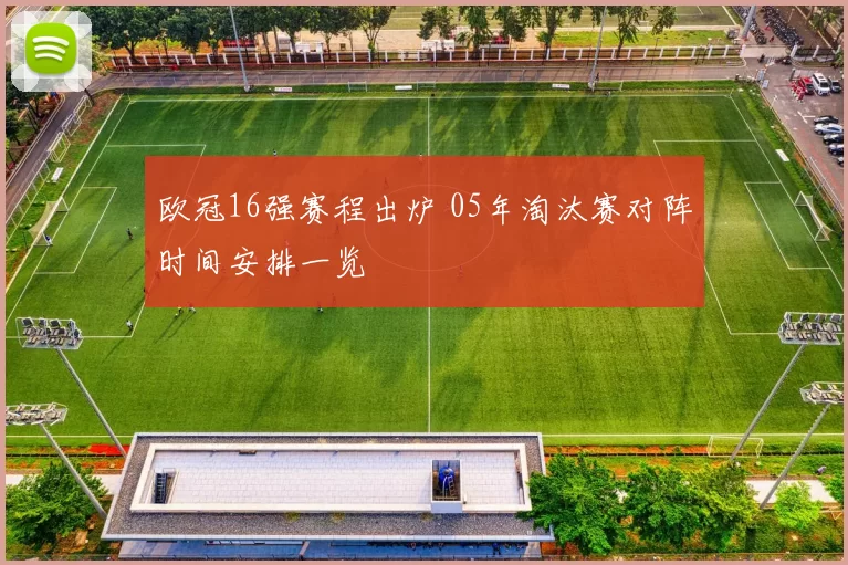 欧冠16强赛程出炉 05年淘汰赛对阵时间安排一览