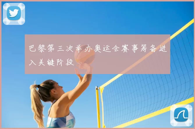 巴黎第三次举办奥运会赛事筹备进入关键阶段